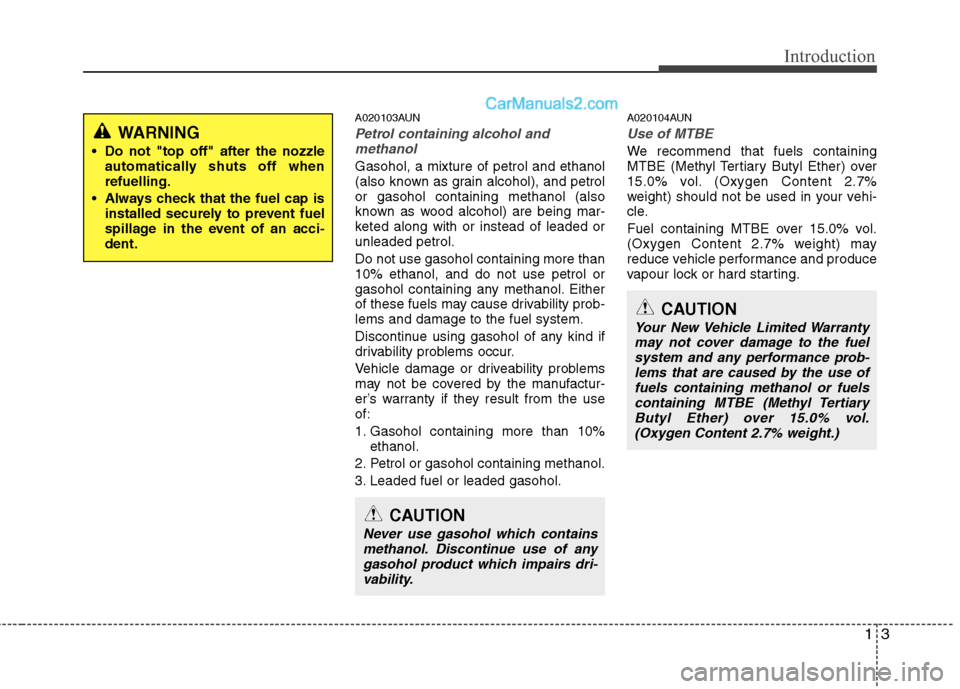 Hyundai Santa Fe 2011 Owners Manual - RHD (UK, Australia) 13
Introduction
A020103AUN
Petrol containing alcohol andmethanol
Gasohol, a mixture of petrol and ethanol
(also known as grain alcohol), and petrolor gasohol containing methanol (also
known as wood a Hyundai Santa Fe 2011 Owners Manual - RHD (UK, Australia) 13
Introduction
A020103AUN
Petrol containing alcohol andmethanol
Gasohol, a mixture of petrol and ethanol
(also known as grain alcohol), and petrolor gasohol containing methanol (also
known as wood a