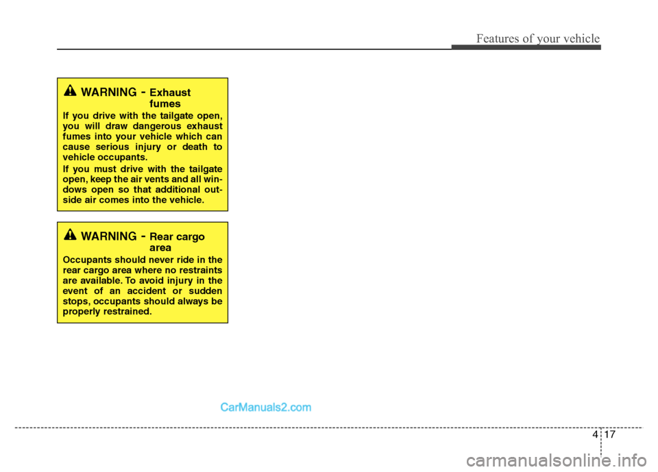 Hyundai Santa Fe 2011   - RHD (UK, Australia) Owners Manual 417
Features of your vehicle
WARNING- Exhaust fumes
If you drive with the tailgate open, 
you will draw dangerous exhaust
fumes into your vehicle which can
cause serious injury or death to
vehicle occ