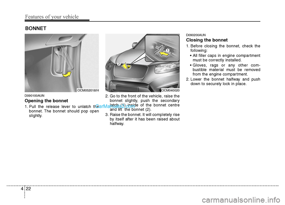 Hyundai Santa Fe 2011   - RHD (UK, Australia) Owners Manual Features of your vehicle
22
4
D090100AUN Opening the bonnet  
1. Pull the release lever to unlatch the
bonnet. The bonnet should pop open 
slightly. 2. Go to the front of the vehicle, raise the
bonnet
