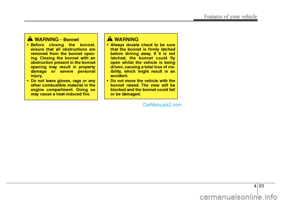Hyundai Santa Fe 2011   - RHD (UK, Australia) Owners Manual 423
Features of your vehicle
WARNING - Bonnet
 Before closing the bonnet, ensure that all obstructions are 
removed from the bonnet open-
ing. Closing the bonnet with anobstruction present in the bonn