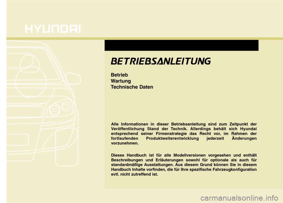 Hyundai Santa Fe 2011 Betriebsanleitung (in German) Alle Informationen in dieser Betriebsanleitung sind zum Zeitpunkt der
Veröffentlichung Stand der Technik. Allerdings behält sich Hyundai
entsprechend seiner Firmenstrategie das Recht vor, im Rahmen Hyundai Santa Fe 2011 Betriebsanleitung (in German) Alle Informationen in dieser Betriebsanleitung sind zum Zeitpunkt der
Veröffentlichung Stand der Technik. Allerdings behält sich Hyundai
entsprechend seiner Firmenstrategie das Recht vor, im Rahmen