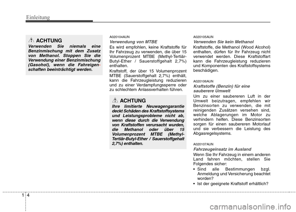 Hyundai Santa Fe 2011 Betriebsanleitung (in German) Einleitung
4
1
ACHTUNG
Ihre limitierte Neuwagengarantie
deckt Schäden des Kraftstoffsystemsund Leistungsprobleme nicht ab,
wenn diese durch die Verwendungvon Kraftstoffen verursacht wurden,die Methan Hyundai Santa Fe 2011 Betriebsanleitung (in German) Einleitung
4
1
ACHTUNG
Ihre limitierte Neuwagengarantie
deckt Schäden des Kraftstoffsystemsund Leistungsprobleme nicht ab,
wenn diese durch die Verwendungvon Kraftstoffen verursacht wurden,die Methan