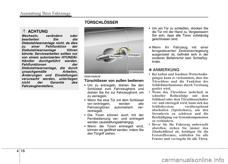Hyundai Santa Fe 2011 Betriebsanleitung (in German) Ausstattung Ihres Fahrzeugs
16
4
D050100ACM
Türschlösser von außen bedienen
Um zu entriegeln, drehen Sie den
Schlüssel zum Fahrzeugheck und
drehen Sie ihn zur Fahrzeugfront, um
zu verriegeln.
Hyundai Santa Fe 2011 Betriebsanleitung (in German) Ausstattung Ihres Fahrzeugs
16
4
D050100ACM
Türschlösser von außen bedienen
Um zu entriegeln, drehen Sie den
Schlüssel zum Fahrzeugheck und
drehen Sie ihn zur Fahrzeugfront, um
zu verriegeln.