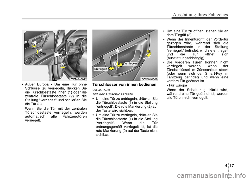 Hyundai Santa Fe 2011 Betriebsanleitung (in German) 417
Ausstattung Ihres Fahrzeugs
Außer Europa - Um eine Tür ohneSchlüssel zu verriegeln, drücken Sie
die Türschlosstaste innen (1) oder die
zentrale Türschlosstaste (2) in die
Stellung "verrieg Hyundai Santa Fe 2011 Betriebsanleitung (in German) 417
Ausstattung Ihres Fahrzeugs
Außer Europa - Um eine Tür ohneSchlüssel zu verriegeln, drücken Sie
die Türschlosstaste innen (1) oder die
zentrale Türschlosstaste (2) in die
Stellung "verrieg
