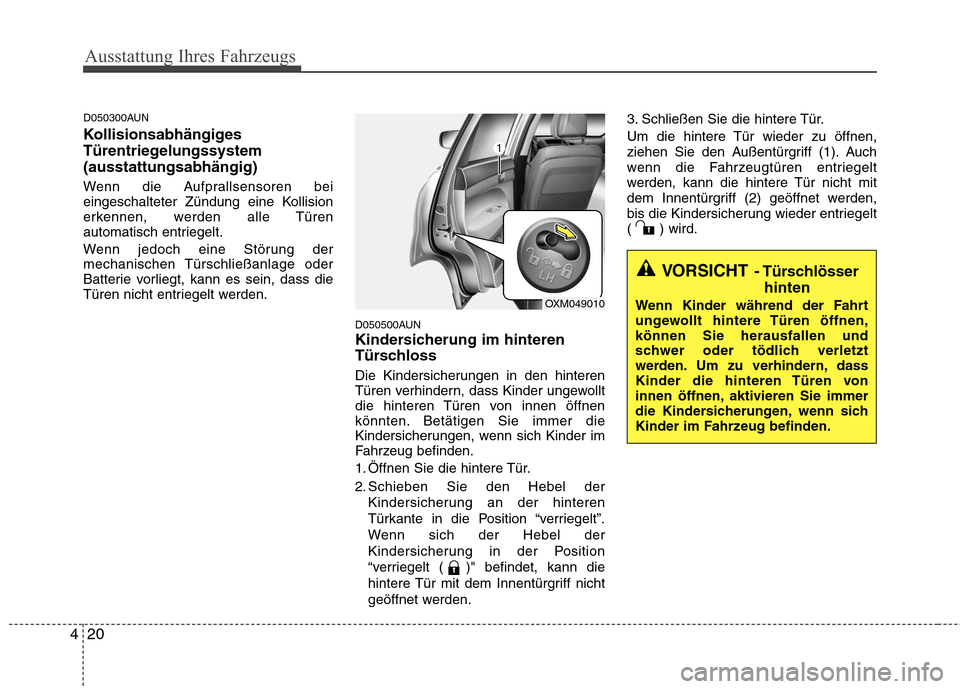 Hyundai Santa Fe 2011 Betriebsanleitung (in German) Ausstattung Ihres Fahrzeugs
20
4
D050300AUN
Kollisionsabhängiges
Türentriegelungssystem(ausstattungsabhängig)
Wenn die Aufprallsensoren bei
eingeschalteter Zündung eine Kollision
erkennen, wer Hyundai Santa Fe 2011 Betriebsanleitung (in German) Ausstattung Ihres Fahrzeugs
20
4
D050300AUN
Kollisionsabhängiges
Türentriegelungssystem(ausstattungsabhängig)
Wenn die Aufprallsensoren bei
eingeschalteter Zündung eine Kollision
erkennen, wer