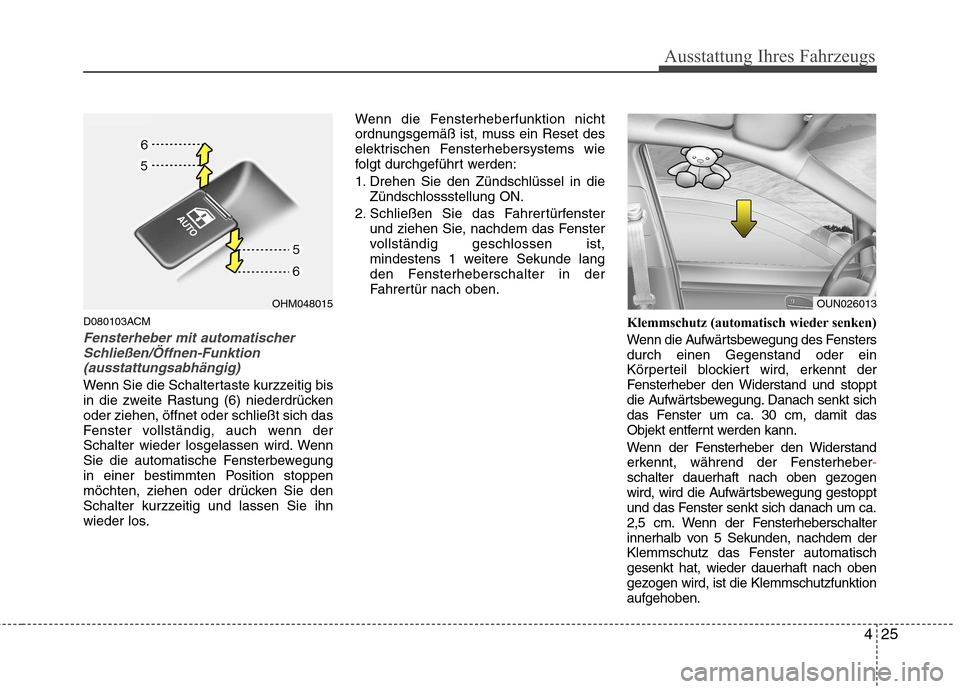 Hyundai Santa Fe 2011 Betriebsanleitung (in German) 425
Ausstattung Ihres Fahrzeugs
D080103ACM
Fensterheber mit automatischerSchließen/Öffnen-Funktion
(ausstattungsabhängig)
Wenn Sie die Schaltertaste kurzzeitig bis
in die zweite Rastung (6) nieder Hyundai Santa Fe 2011 Betriebsanleitung (in German) 425
Ausstattung Ihres Fahrzeugs
D080103ACM
Fensterheber mit automatischerSchließen/Öffnen-Funktion
(ausstattungsabhängig)
Wenn Sie die Schaltertaste kurzzeitig bis
in die zweite Rastung (6) nieder