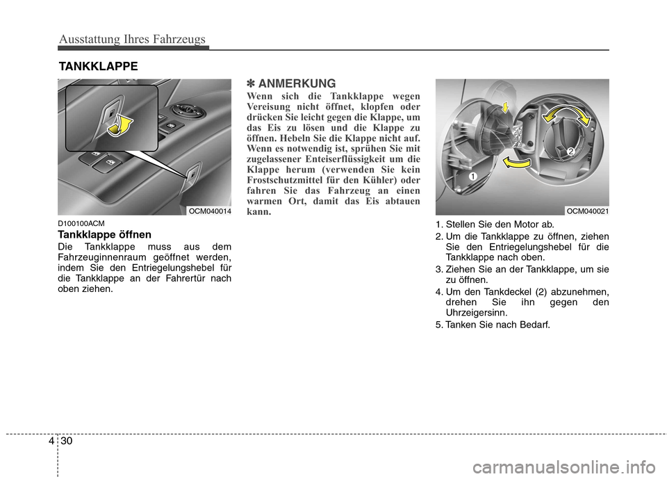 Hyundai Santa Fe 2011 Betriebsanleitung (in German) Ausstattung Ihres Fahrzeugs
30
4
D100100ACM
Tankklappe öffnen
Die Tankklappe muss aus dem
Fahrzeuginnenraum geöffnet werden,
indem Sie den Entriegelungshebel für
die Tankklappe an der Fahrertür Hyundai Santa Fe 2011 Betriebsanleitung (in German) Ausstattung Ihres Fahrzeugs
30
4
D100100ACM
Tankklappe öffnen
Die Tankklappe muss aus dem
Fahrzeuginnenraum geöffnet werden,
indem Sie den Entriegelungshebel für
die Tankklappe an der Fahrertür