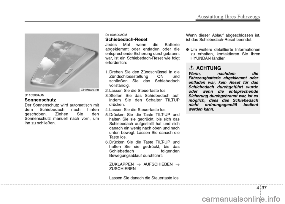 Hyundai Santa Fe 2011 Betriebsanleitung (in German) 437
Ausstattung Ihres Fahrzeugs
D110300AUN
SonnenschutzDer Sonnenschutz wird automatisch mit dem Schiebedach nach hinten
geschoben. Ziehen Sie den
Sonnenschutz manuell nach vorn, umihn zu schließen. Hyundai Santa Fe 2011 Betriebsanleitung (in German) 437
Ausstattung Ihres Fahrzeugs
D110300AUN
SonnenschutzDer Sonnenschutz wird automatisch mit dem Schiebedach nach hinten
geschoben. Ziehen Sie den
Sonnenschutz manuell nach vorn, umihn zu schließen.