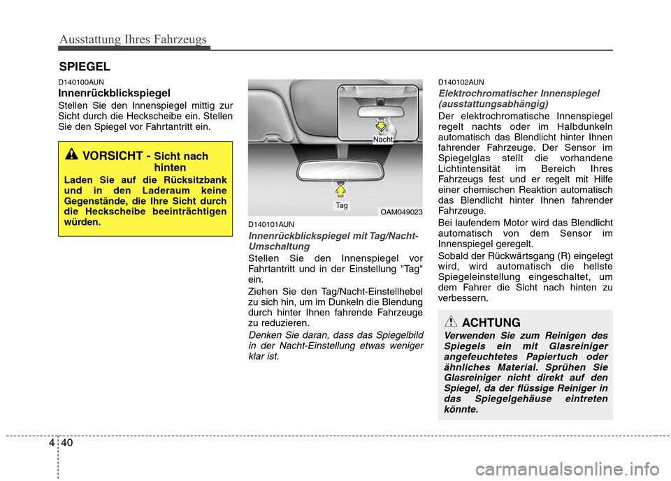 Hyundai Santa Fe 2011 Betriebsanleitung (in German) Ausstattung Ihres Fahrzeugs
40
4
D140100AUN
InnenrückblickspiegelStellen Sie den Innenspiegel mittig zur
Sicht durch die Heckscheibe ein. Stellen
Sie den Spiegel vor Fahrtantritt ein.
D140101AUN
In Hyundai Santa Fe 2011 Betriebsanleitung (in German) Ausstattung Ihres Fahrzeugs
40
4
D140100AUN
InnenrückblickspiegelStellen Sie den Innenspiegel mittig zur
Sicht durch die Heckscheibe ein. Stellen
Sie den Spiegel vor Fahrtantritt ein.
D140101AUN
In