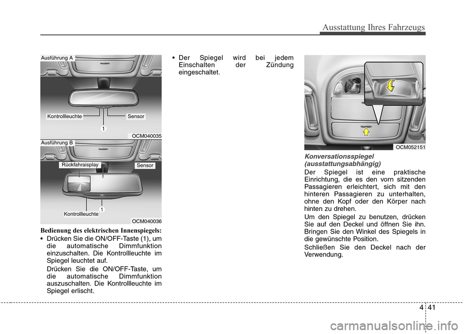 Hyundai Santa Fe 2011 Betriebsanleitung (in German) 441
Ausstattung Ihres Fahrzeugs
Bedienung des elektrischen Innenspiegels:
Drücken Sie die ON/OFF-Taste (1), umdie automatische Dimmfunktion
einzuschalten. Die Kontrollleuchte im
Spiegel leuchtet a Hyundai Santa Fe 2011 Betriebsanleitung (in German) 441
Ausstattung Ihres Fahrzeugs
Bedienung des elektrischen Innenspiegels:
Drücken Sie die ON/OFF-Taste (1), umdie automatische Dimmfunktion
einzuschalten. Die Kontrollleuchte im
Spiegel leuchtet a