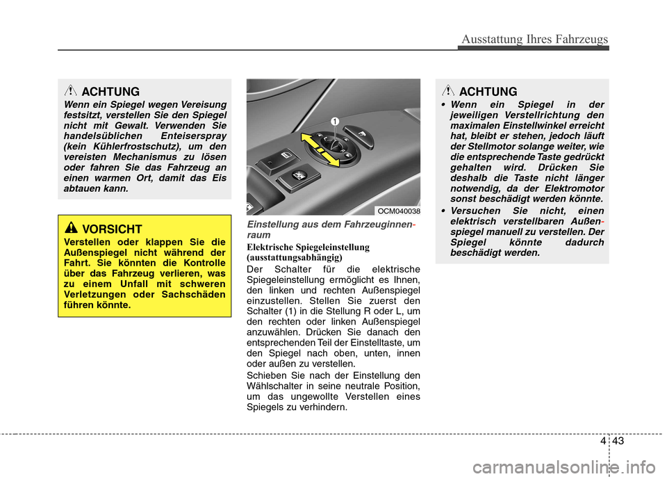 Hyundai Santa Fe 2011 Betriebsanleitung (in German) 443
Ausstattung Ihres Fahrzeugs
Einstellung aus dem Fahrzeuginnen-raum
Elektrische Spiegeleinstellung
(ausstattungsabhängig)
Der Schalter für die elektrische
Spiegeleinstellung ermöglicht es Ihn Hyundai Santa Fe 2011 Betriebsanleitung (in German) 443
Ausstattung Ihres Fahrzeugs
Einstellung aus dem Fahrzeuginnen-raum
Elektrische Spiegeleinstellung
(ausstattungsabhängig)
Der Schalter für die elektrische
Spiegeleinstellung ermöglicht es Ihn