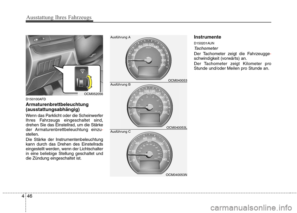 Hyundai Santa Fe 2011 Betriebsanleitung (in German) Ausstattung Ihres Fahrzeugs
46
4
D150100AFD
Armaturenbrettbeleuchtung (ausstattungsabhängig)
Wenn das Parklicht oder die Scheinwerfer
Ihres Fahrzeugs eingeschaltet sind,
drehen Sie das Einstellrad Hyundai Santa Fe 2011 Betriebsanleitung (in German) Ausstattung Ihres Fahrzeugs
46
4
D150100AFD
Armaturenbrettbeleuchtung (ausstattungsabhängig)
Wenn das Parklicht oder die Scheinwerfer
Ihres Fahrzeugs eingeschaltet sind,
drehen Sie das Einstellrad