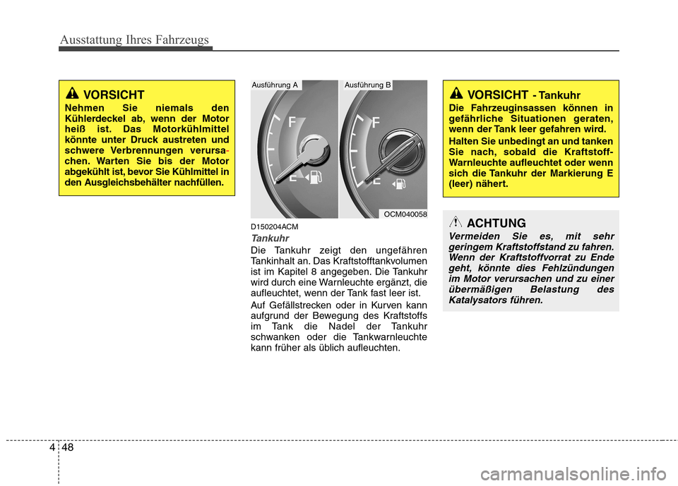 Hyundai Santa Fe 2011 Betriebsanleitung (in German) Ausstattung Ihres Fahrzeugs
48
4
D150204ACM
Tankuhr
Die Tankuhr zeigt den ungefähren
Tankinhalt an. Das Kraftstofftankvolumen
ist im Kapitel 8 angegeben. Die Tankuhr
wird durch eine Warnleuchte erg Hyundai Santa Fe 2011 Betriebsanleitung (in German) Ausstattung Ihres Fahrzeugs
48
4
D150204ACM
Tankuhr
Die Tankuhr zeigt den ungefähren
Tankinhalt an. Das Kraftstofftankvolumen
ist im Kapitel 8 angegeben. Die Tankuhr
wird durch eine Warnleuchte erg