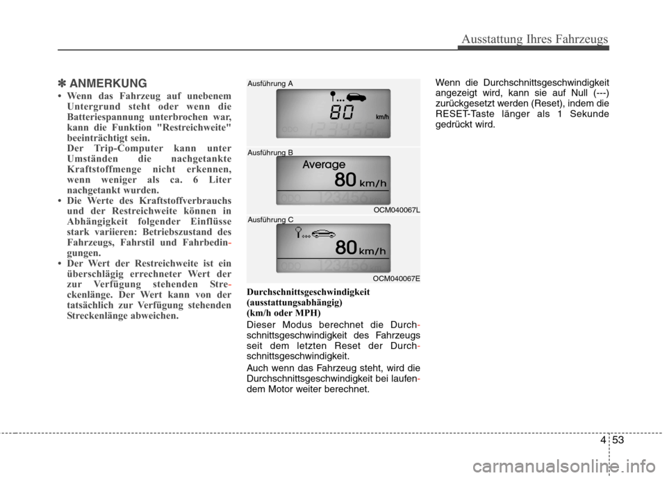 Hyundai Santa Fe 2011 Betriebsanleitung (in German) 453
Ausstattung Ihres Fahrzeugs
✽✽ANMERKUNG
Wenn das Fahrzeug auf unebenem Untergrund steht oder wenn die
Batteriespannung unterbrochen war,
kann die Funktion "Restreichweite"
beeinträchtigt s Hyundai Santa Fe 2011 Betriebsanleitung (in German) 453
Ausstattung Ihres Fahrzeugs
✽✽ANMERKUNG
Wenn das Fahrzeug auf unebenem Untergrund steht oder wenn die
Batteriespannung unterbrochen war,
kann die Funktion "Restreichweite"
beeinträchtigt s