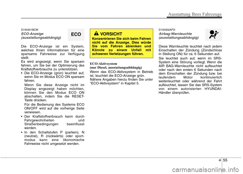 Hyundai Santa Fe 2011  Betriebsanleitung (in German) 455
Ausstattung Ihres Fahrzeugs
D150301BCM
ECO-Anzeige(ausstattungsabhängig)
Die ECO-Anzeige ist ein System, 
welches Ihnen Informationen für eine
sparsame Fahrweise zur Verfügungstellt.
Es wird an