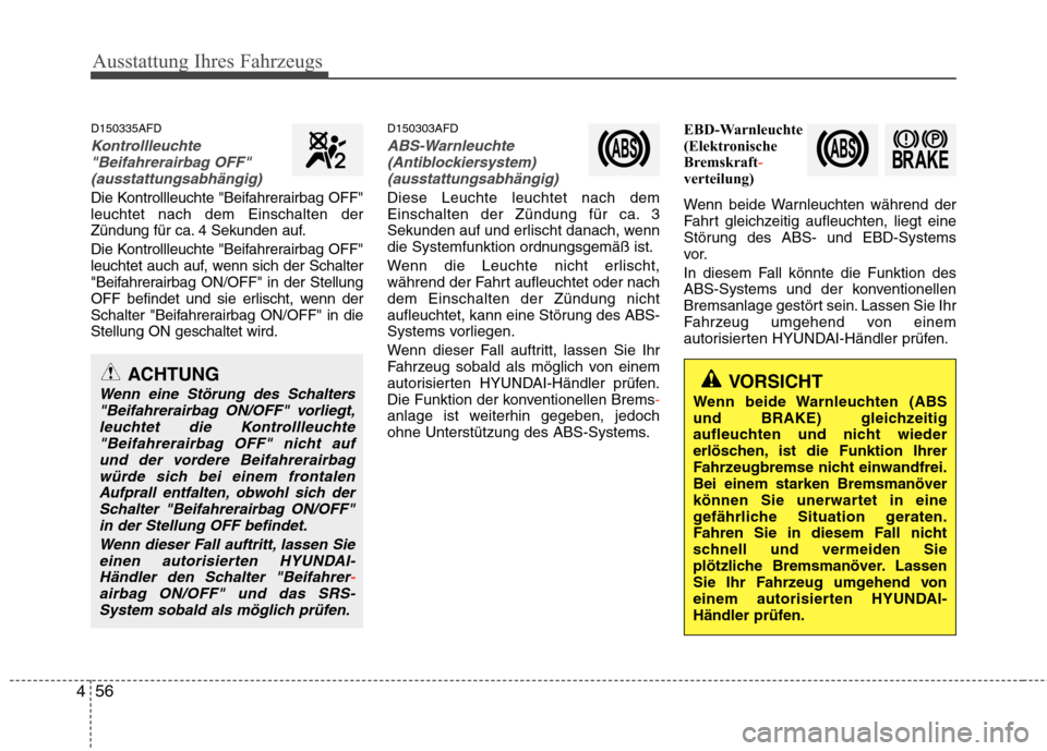 Hyundai Santa Fe 2011  Betriebsanleitung (in German) Ausstattung Ihres Fahrzeugs
56
4
D150335AFD
Kontrollleuchte
"Beifahrerairbag OFF"
(ausstattungsabhängig)
Die Kontrollleuchte "Beifahrerairbag OFF" leuchtet nach dem Einschalten der
Zündung für ca. 