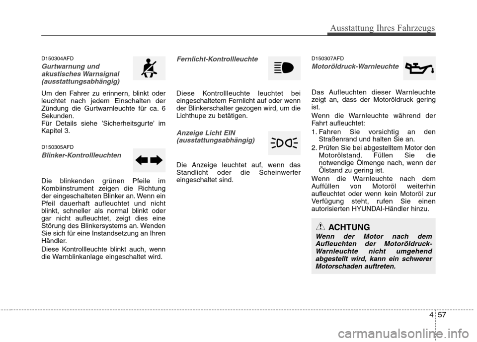 Hyundai Santa Fe 2011 Betriebsanleitung (in German) 457
Ausstattung Ihres Fahrzeugs
D150304AFD
Gurtwarnung undakustisches Warnsignal
(ausstattungsabhängig)
Um den Fahrer zu erinnern, blinkt oder leuchtet nach jedem Einschalten der
Zündung die Gurtwar Hyundai Santa Fe 2011 Betriebsanleitung (in German) 457
Ausstattung Ihres Fahrzeugs
D150304AFD
Gurtwarnung undakustisches Warnsignal
(ausstattungsabhängig)
Um den Fahrer zu erinnern, blinkt oder leuchtet nach jedem Einschalten der
Zündung die Gurtwar