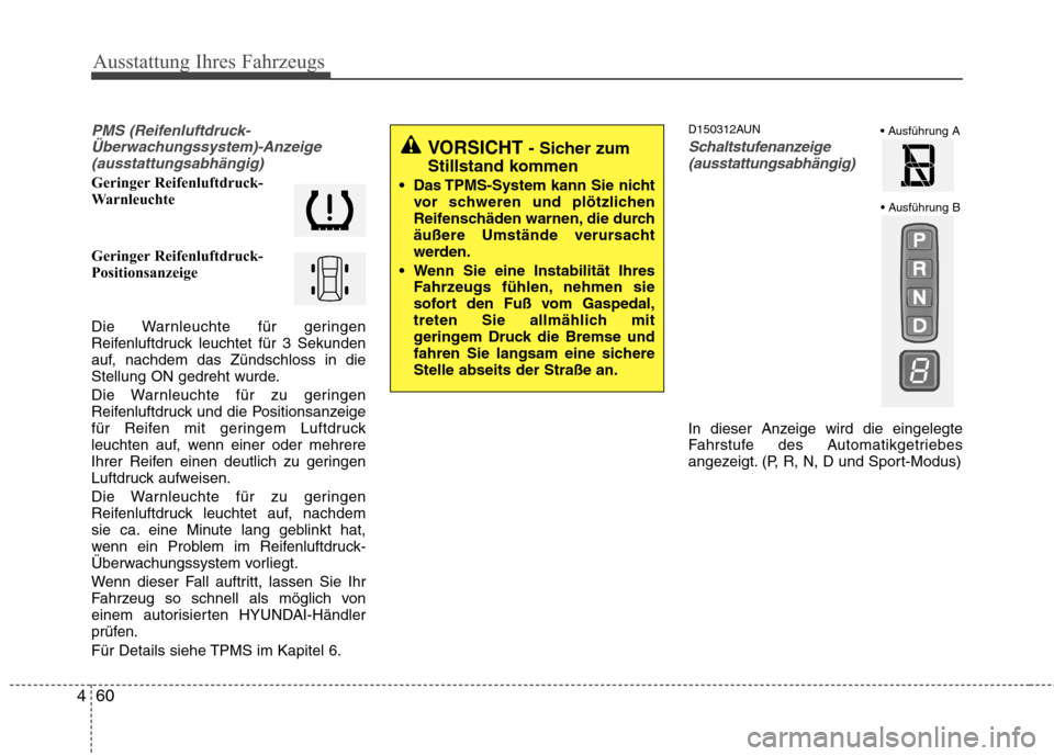 Hyundai Santa Fe 2011 Betriebsanleitung (in German) Ausstattung Ihres Fahrzeugs
60
4
PMS (Reifenluftdruck-
Überwachungssystem)-Anzeige(ausstattungsabhängig)
Geringer Reifenluftdruck-
Warnleuchte
Geringer Reifenluftdruck-
Positionsanzeige
Die Warn Hyundai Santa Fe 2011 Betriebsanleitung (in German) Ausstattung Ihres Fahrzeugs
60
4
PMS (Reifenluftdruck-
Überwachungssystem)-Anzeige(ausstattungsabhängig)
Geringer Reifenluftdruck-
Warnleuchte
Geringer Reifenluftdruck-
Positionsanzeige
Die Warn