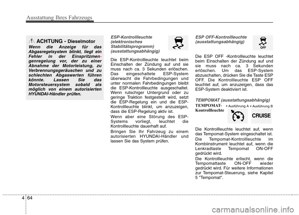 Hyundai Santa Fe 2011 Betriebsanleitung (in German) Ausstattung Ihres Fahrzeugs
64
4
ESP-Kontrollleuchte
(elektronischesStabilitätsprogramm)(ausstattungsabhängig)
Die ESP-Kontrollleuchte leuchtet beim Einschalten der Zündung auf und sie
muss nach ca Hyundai Santa Fe 2011 Betriebsanleitung (in German) Ausstattung Ihres Fahrzeugs
64
4
ESP-Kontrollleuchte
(elektronischesStabilitätsprogramm)(ausstattungsabhängig)
Die ESP-Kontrollleuchte leuchtet beim Einschalten der Zündung auf und sie
muss nach ca
