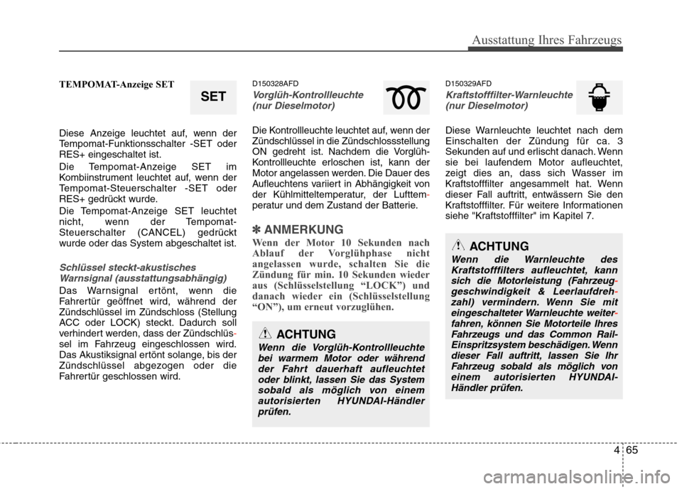 Hyundai Santa Fe 2011 Betriebsanleitung (in German) 465
Ausstattung Ihres Fahrzeugs
TEMPOMAT-Anzeige SET
Diese Anzeige leuchtet auf, wenn der
Tempomat-Funktionsschalter -SET oderRES+ eingeschaltet ist.
Die Tempomat-Anzeige SET im
Kombiinstrument le Hyundai Santa Fe 2011 Betriebsanleitung (in German) 465
Ausstattung Ihres Fahrzeugs
TEMPOMAT-Anzeige SET
Diese Anzeige leuchtet auf, wenn der
Tempomat-Funktionsschalter -SET oderRES+ eingeschaltet ist.
Die Tempomat-Anzeige SET im
Kombiinstrument le