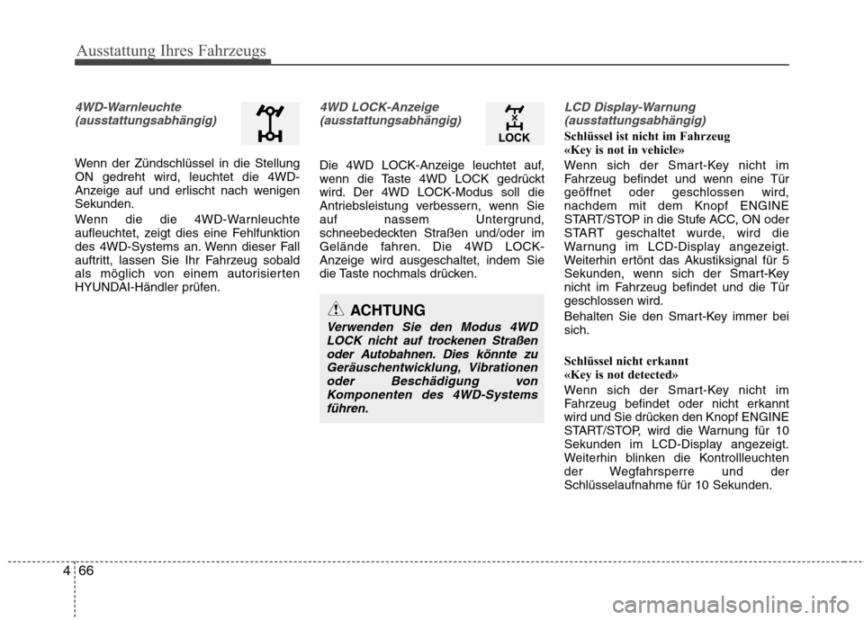 Hyundai Santa Fe 2011  Betriebsanleitung (in German) Ausstattung Ihres Fahrzeugs
66
4
4WD-Warnleuchte
(ausstattungsabhängig) 
Wenn der Zündschlüssel in die Stellung ON gedreht wird, leuchtet die 4WD-
Anzeige auf und erlischt nach wenigenSekunden. 
We