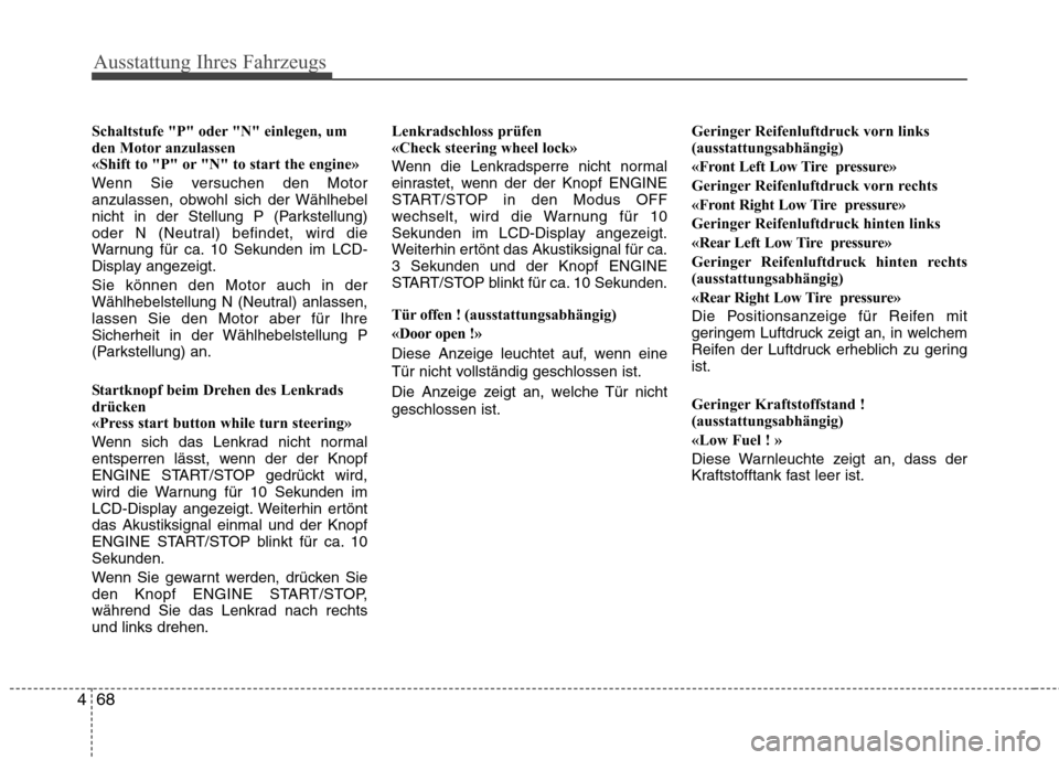Hyundai Santa Fe 2011 Betriebsanleitung (in German) Ausstattung Ihres Fahrzeugs
68
4
Schaltstufe "P" oder "N" einlegen, um
den Motor anzulassen
«Shift to "P" or "N" to start the engine»
Wenn Sie versuchen den Motor
anzulassen, obwohl sich der Wä Hyundai Santa Fe 2011 Betriebsanleitung (in German) Ausstattung Ihres Fahrzeugs
68
4
Schaltstufe "P" oder "N" einlegen, um
den Motor anzulassen
«Shift to "P" or "N" to start the engine»
Wenn Sie versuchen den Motor
anzulassen, obwohl sich der Wä