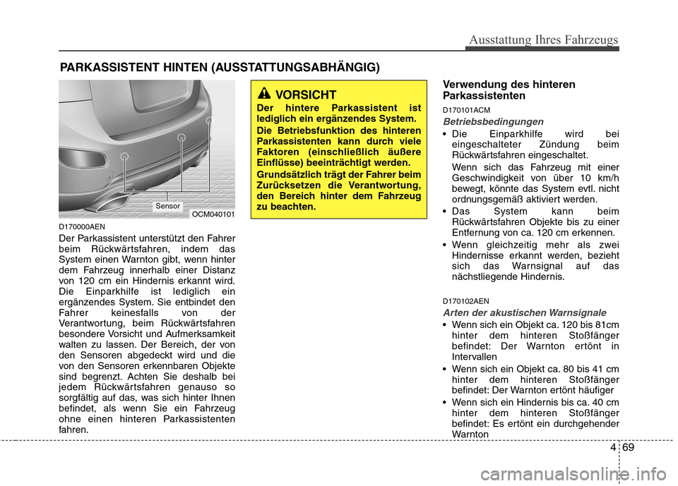 Hyundai Santa Fe 2011 Betriebsanleitung (in German) 469
Ausstattung Ihres Fahrzeugs
D170000AEN
Der Parkassistent unterstützt den Fahrer
beim Rückwärtsfahren, indem das
System einen Warnton gibt, wenn hinter
dem Fahrzeug innerhalb einer Distanz
von Hyundai Santa Fe 2011 Betriebsanleitung (in German) 469
Ausstattung Ihres Fahrzeugs
D170000AEN
Der Parkassistent unterstützt den Fahrer
beim Rückwärtsfahren, indem das
System einen Warnton gibt, wenn hinter
dem Fahrzeug innerhalb einer Distanz
von