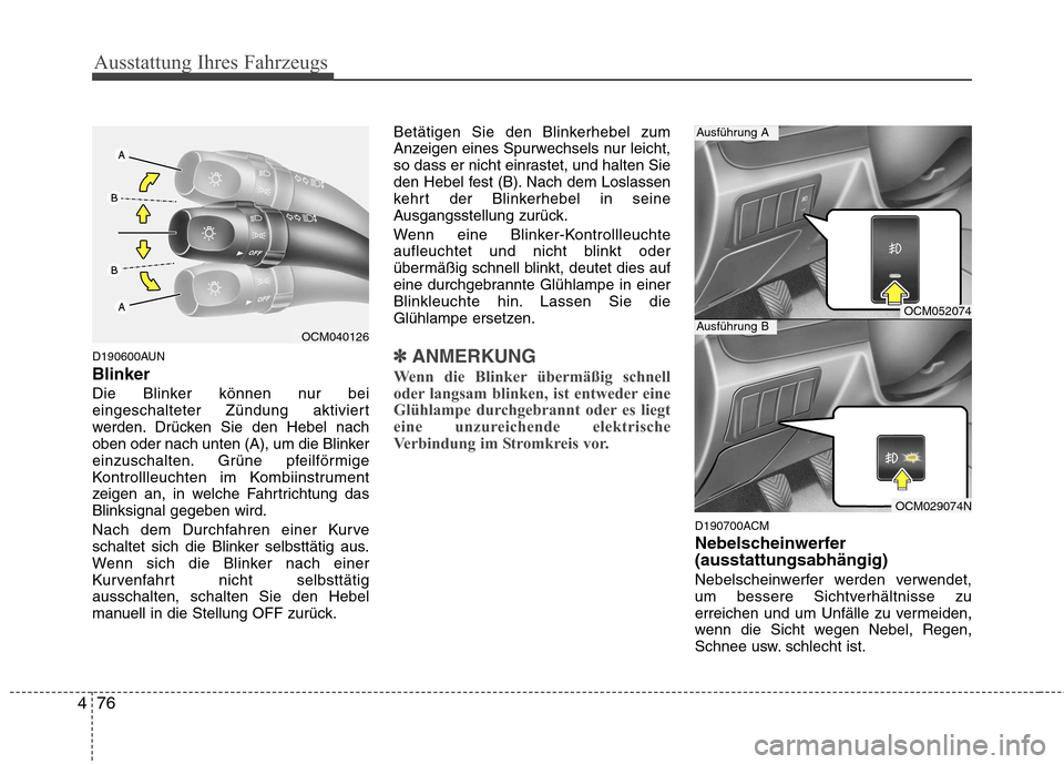 Hyundai Santa Fe 2011 Betriebsanleitung (in German) Ausstattung Ihres Fahrzeugs
76
4
D190600AUN Blinker
Die Blinker können nur bei
eingeschalteter Zündung aktiviert
werden. Drücken Sie den Hebel nach
oben oder nach unten (A), um die Blinker
einzusc Hyundai Santa Fe 2011 Betriebsanleitung (in German) Ausstattung Ihres Fahrzeugs
76
4
D190600AUN Blinker
Die Blinker können nur bei
eingeschalteter Zündung aktiviert
werden. Drücken Sie den Hebel nach
oben oder nach unten (A), um die Blinker
einzusc