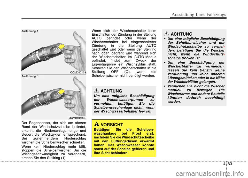 Hyundai Santa Fe 2011 Betriebsanleitung (in German) 483
Ausstattung Ihres Fahrzeugs
Der Regensensor, der sich am oberen
Rand der Windschutzscheibe befindet,
erkennt die Niederschlagsmenge und
steuert die Wischzyklen entsprechend.Bei zunehmendem Nieder Hyundai Santa Fe 2011 Betriebsanleitung (in German) 483
Ausstattung Ihres Fahrzeugs
Der Regensensor, der sich am oberen
Rand der Windschutzscheibe befindet,
erkennt die Niederschlagsmenge und
steuert die Wischzyklen entsprechend.Bei zunehmendem Nieder