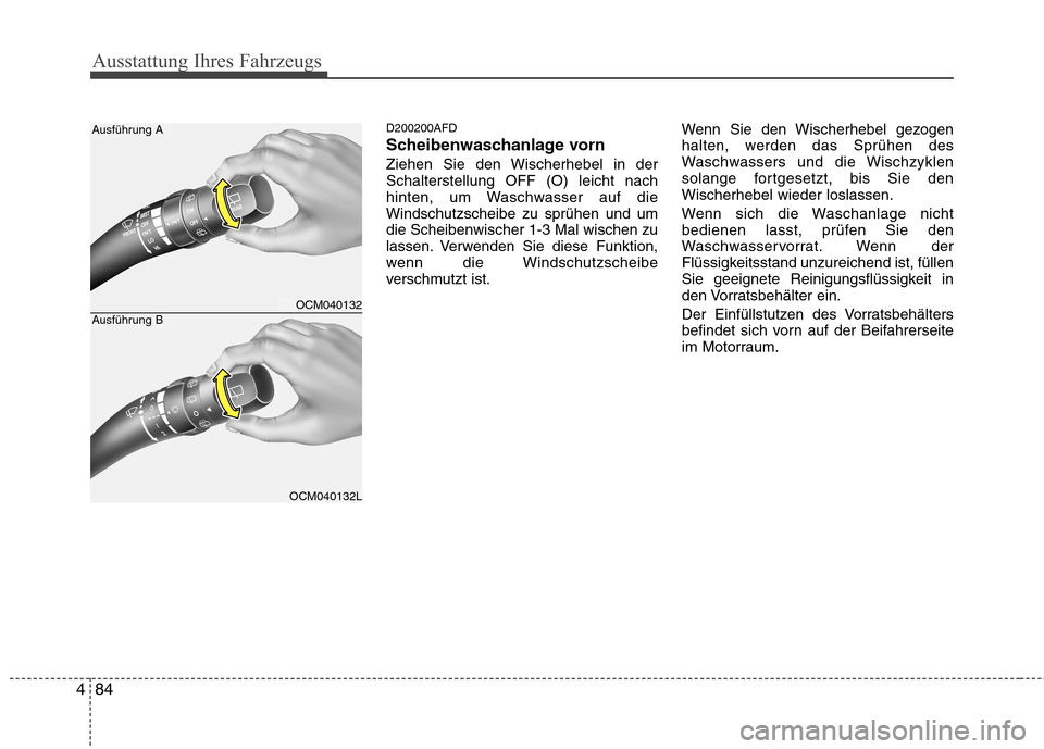 Hyundai Santa Fe 2011 Betriebsanleitung (in German) Ausstattung Ihres Fahrzeugs
84
4
D200200AFD
Scheibenwaschanlage vorn
Ziehen Sie den Wischerhebel in der Schalterstellung OFF (O) leicht nach
hinten, um Waschwasser auf dieWindschutzscheibe zu sprühe Hyundai Santa Fe 2011 Betriebsanleitung (in German) Ausstattung Ihres Fahrzeugs
84
4
D200200AFD
Scheibenwaschanlage vorn
Ziehen Sie den Wischerhebel in der Schalterstellung OFF (O) leicht nach
hinten, um Waschwasser auf dieWindschutzscheibe zu sprühe