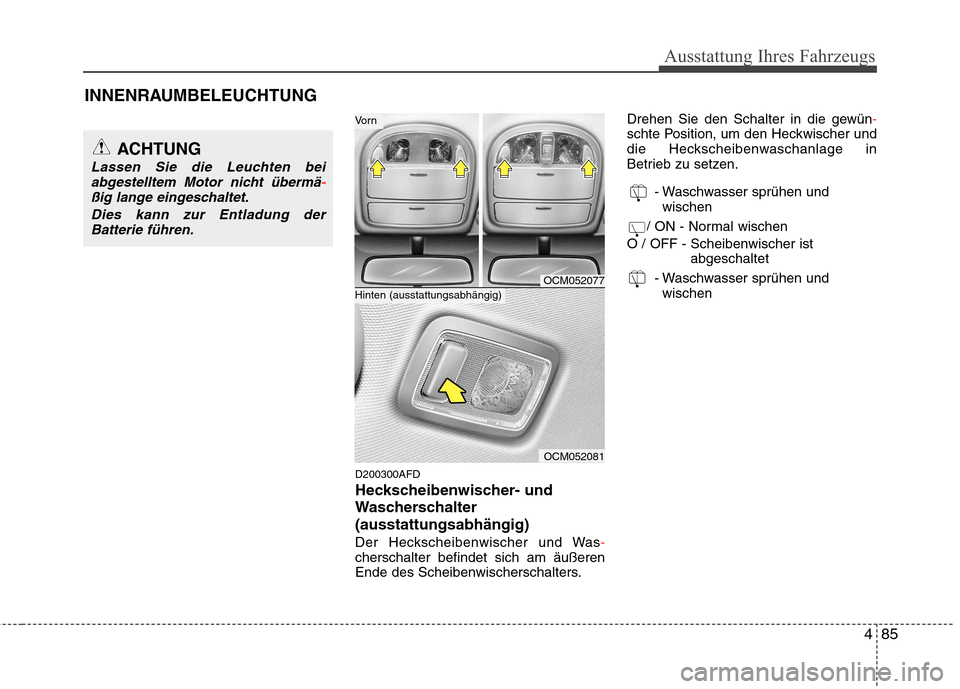 Hyundai Santa Fe 2011 Betriebsanleitung (in German) 485
Ausstattung Ihres Fahrzeugs
INNENRAUMBELEUCHTUNGD200300AFD
Heckscheibenwischer- und
Wascherschalter(ausstattungsabhängig)
Der Heckscheibenwischer und Was
-cherschalter befindet sich am äußere Hyundai Santa Fe 2011 Betriebsanleitung (in German) 485
Ausstattung Ihres Fahrzeugs
INNENRAUMBELEUCHTUNGD200300AFD
Heckscheibenwischer- und
Wascherschalter(ausstattungsabhängig)
Der Heckscheibenwischer und Was
-cherschalter befindet sich am äußere