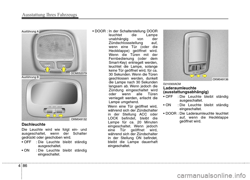 Hyundai Santa Fe 2011 Betriebsanleitung (in German) Ausstattung Ihres Fahrzeugs
86
4
Dachleuchte
Die Leuchte wird wie folgt ein- und
ausgeschaltet, wenn der Schalter
gedrückt oder geschoben wird.
: Die Leuchte bleibt ständig
ausgeschaltet.
: Die Hyundai Santa Fe 2011 Betriebsanleitung (in German) Ausstattung Ihres Fahrzeugs
86
4
Dachleuchte
Die Leuchte wird wie folgt ein- und
ausgeschaltet, wenn der Schalter
gedrückt oder geschoben wird.
: Die Leuchte bleibt ständig
ausgeschaltet.
: Die