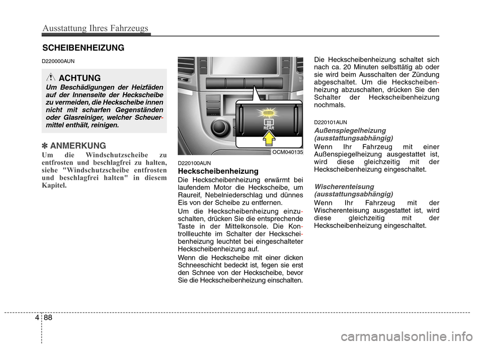 Hyundai Santa Fe 2011 Betriebsanleitung (in German) SCHEIBENHEIZUNG
D220000AUN
✽✽ ANMERKUNG
Um die Windschutzscheibe zu
entfrosten und beschlagfrei zu halten,
siehe "Windschutzscheibe entfrosten
und beschlagfrei halten" in diesem
Kapitel.
D220100A Hyundai Santa Fe 2011 Betriebsanleitung (in German) SCHEIBENHEIZUNG
D220000AUN
✽✽ ANMERKUNG
Um die Windschutzscheibe zu
entfrosten und beschlagfrei zu halten,
siehe "Windschutzscheibe entfrosten
und beschlagfrei halten" in diesem
Kapitel.
D220100A