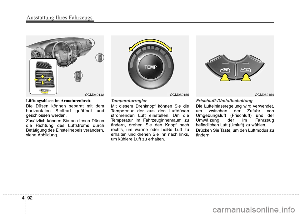 Hyundai Santa Fe 2011 Betriebsanleitung (in German) Ausstattung Ihres Fahrzeugs
92
4
Lüftungsdüsen im Armaturenbrett
Die Düsen können separat mit dem
horizontalen Stellrad geöffnet und
geschlossen werden. Zusätzlich können Sie an diesen Düsen Hyundai Santa Fe 2011 Betriebsanleitung (in German) Ausstattung Ihres Fahrzeugs
92
4
Lüftungsdüsen im Armaturenbrett
Die Düsen können separat mit dem
horizontalen Stellrad geöffnet und
geschlossen werden. Zusätzlich können Sie an diesen Düsen