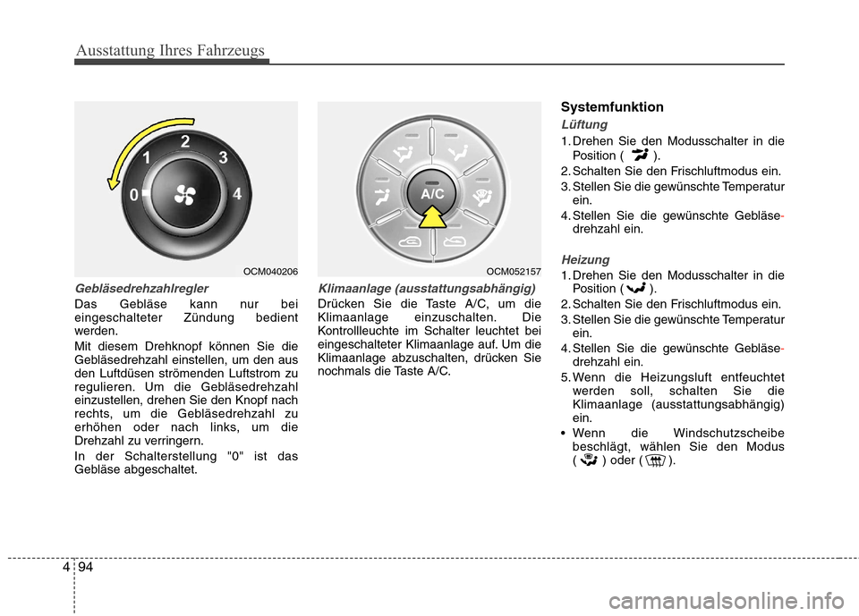 Hyundai Santa Fe 2011 Betriebsanleitung (in German) Ausstattung Ihres Fahrzeugs
94
4
Gebläsedrehzahlregler
Das Gebläse kann nur bei eingeschalteter Zündung bedient
werden. Mit diesem Drehknopf können Sie die
Gebläsedrehzahl einstellen, um den aus Hyundai Santa Fe 2011 Betriebsanleitung (in German) Ausstattung Ihres Fahrzeugs
94
4
Gebläsedrehzahlregler
Das Gebläse kann nur bei eingeschalteter Zündung bedient
werden. Mit diesem Drehknopf können Sie die
Gebläsedrehzahl einstellen, um den aus
