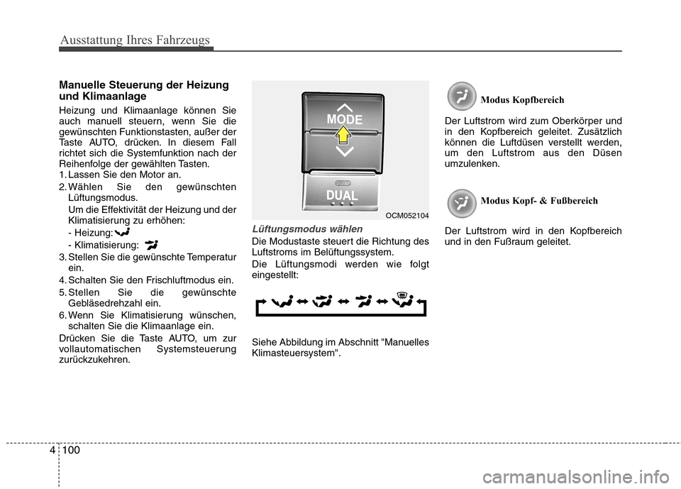Hyundai Santa Fe 2011  Betriebsanleitung (in German) Ausstattung Ihres Fahrzeugs
100
4
Manuelle Steuerung der Heizung 
und Klimaanlage Heizung und Klimaanlage können Sie 
auch manuell steuern, wenn Sie die
gewünschten Funktionstasten, außer der
Taste