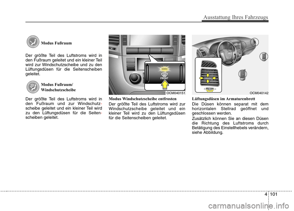 Hyundai Santa Fe 2011 Betriebsanleitung (in German) 4101
Ausstattung Ihres Fahrzeugs
Modus Fußraum
Der größte Teil des Luftstroms wird in
den Fußraum geleitet und ein kleiner Teil
wird zur Windschutzscheibe und zu denLüftungsdüsen für die Seit Hyundai Santa Fe 2011 Betriebsanleitung (in German) 4101
Ausstattung Ihres Fahrzeugs
Modus Fußraum
Der größte Teil des Luftstroms wird in
den Fußraum geleitet und ein kleiner Teil
wird zur Windschutzscheibe und zu denLüftungsdüsen für die Seit