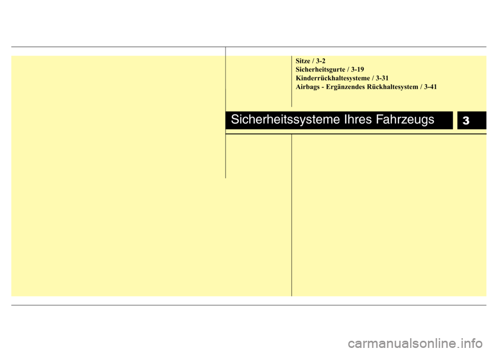 Hyundai Santa Fe 2011  Betriebsanleitung (in German) 3
Sitze / 3-2 
Sicherheitsgurte / 3-19
Kinderrückhaltesysteme / 3-31
Airbags - Ergänzendes Rückhaltesystem / 3-41
Sicherheitssysteme Ihres Fahrzeugs 