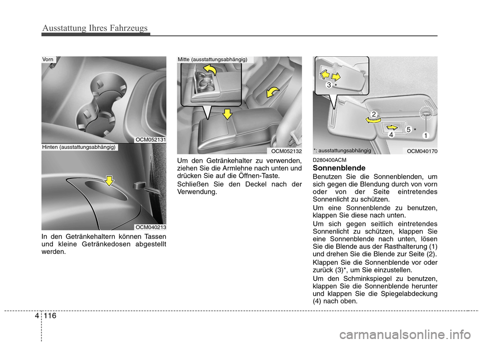 Hyundai Santa Fe 2011 Betriebsanleitung (in German) Ausstattung Ihres Fahrzeugs
116
4
In den Getränkehaltern können Tassen
und kleine Getränkedosen abgestellt
werden. Um den Getränkehalter zu verwenden,
ziehen Sie die Armlehne nach unten und
drüc Hyundai Santa Fe 2011 Betriebsanleitung (in German) Ausstattung Ihres Fahrzeugs
116
4
In den Getränkehaltern können Tassen
und kleine Getränkedosen abgestellt
werden. Um den Getränkehalter zu verwenden,
ziehen Sie die Armlehne nach unten und
drüc
