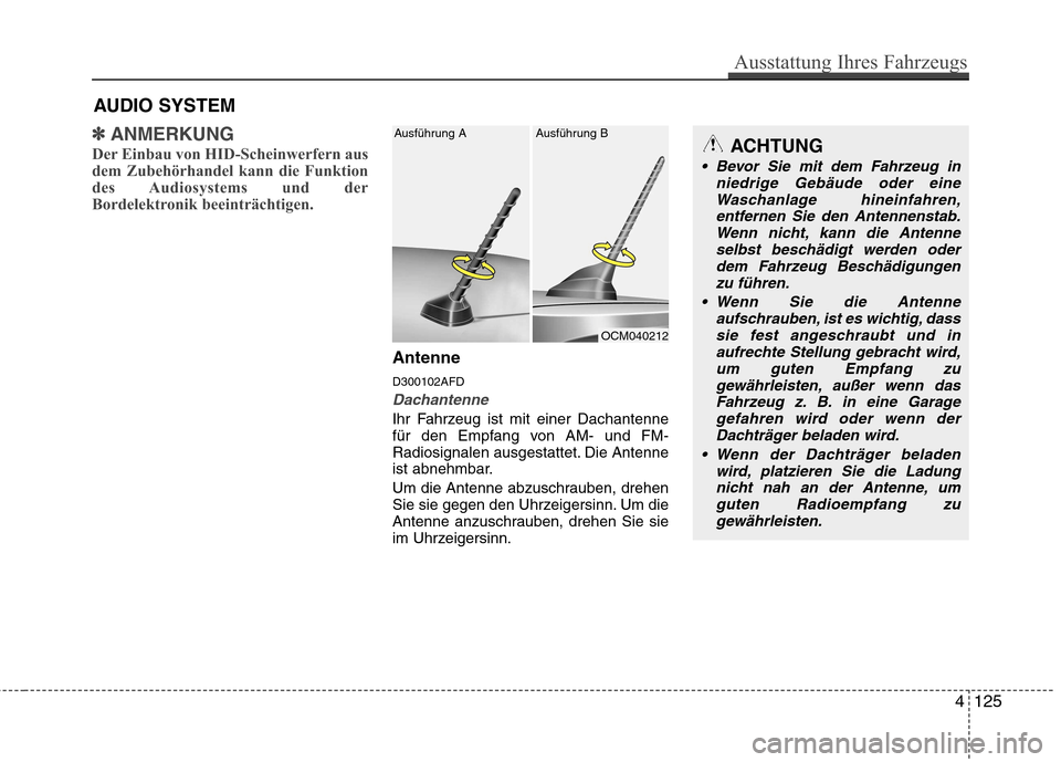 Hyundai Santa Fe 2011 Betriebsanleitung (in German) ✽✽ANMERKUNG
Der Einbau von HID-Scheinwerfern aus
dem Zubehörhandel kann die Funktion
des Audiosystems und der
Bordelektronik beeinträchtigen.
Antenne D300102AFD
Dachantenne
Ihr Fahrzeug ist mit Hyundai Santa Fe 2011 Betriebsanleitung (in German) ✽✽ANMERKUNG
Der Einbau von HID-Scheinwerfern aus
dem Zubehörhandel kann die Funktion
des Audiosystems und der
Bordelektronik beeinträchtigen.
Antenne D300102AFD
Dachantenne
Ihr Fahrzeug ist mit