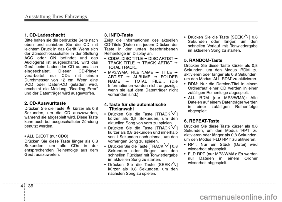 Hyundai Santa Fe 2011  Betriebsanleitung (in German) Ausstattung Ihres Fahrzeugs
136
4
1. CD-Ladeschacht 
Bitte halten sie die bedruckte Seite nach oben und schieben Sie die CD mit
leichtem Druck in das Gerät. Wenn sichder Zündschlossschalter in der S