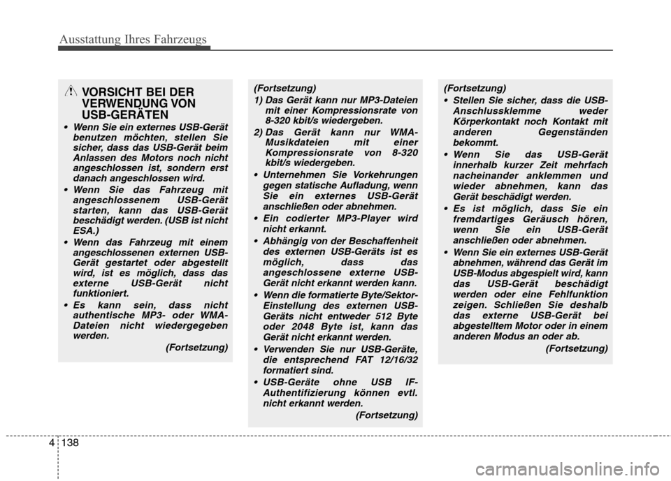 Hyundai Santa Fe 2011  Betriebsanleitung (in German) Ausstattung Ihres Fahrzeugs
138
4
VORSICHT BEI DER 
VERWENDUNG VONUSB-GERÄTEN
 Wenn Sie ein externes USB-Gerät
benutzen möchten, stellen Siesicher, dass das USB-Gerät beimAnlassen des Motors noch 