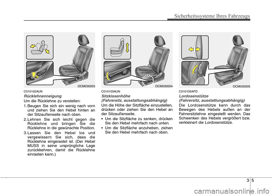 Hyundai Santa Fe 2011  Betriebsanleitung (in German) 35
Sicherheitssysteme Ihres Fahrzeugs
C010102AUN
Rücklehnenneigung
Um die Rücklehne zu verstellen: 
1. Beugen Sie sich ein wenig nach vornund ziehen Sie den Hebel hinten an der Sitzaußenseite nach 