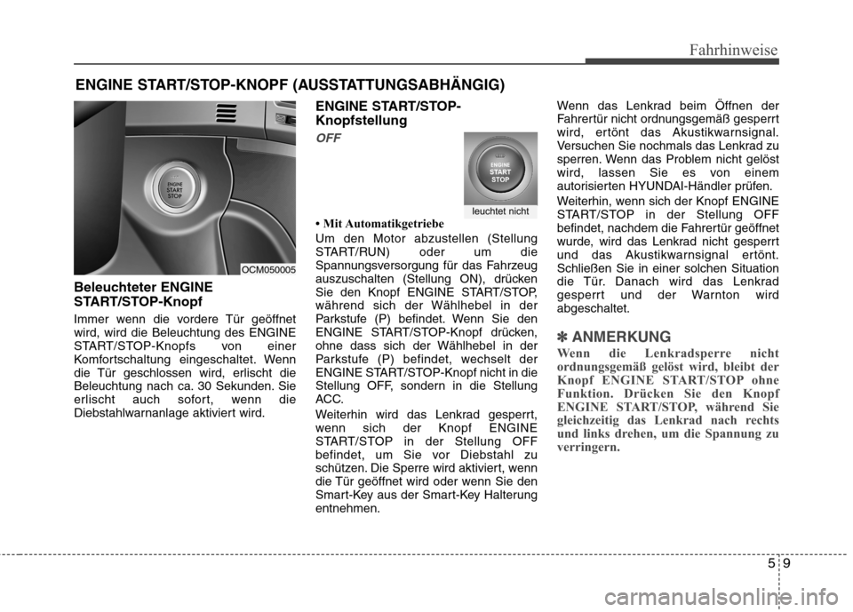 Hyundai Santa Fe 2011  Betriebsanleitung (in German) 59
Fahrhinweise
Beleuchteter ENGINE 
START/STOP-Knopf 
Immer wenn die vordere Tür geöffnet wird, wird die Beleuchtung des ENGINE
START/STOP-Knopfs von einer
Komfortschaltung eingeschaltet. Wenn
die 