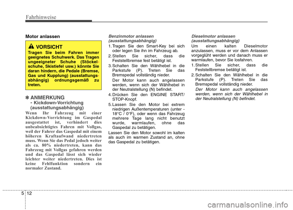 Hyundai Santa Fe 2011 Betriebsanleitung (in German) Fahrhinweise
12
5
Motor anlassen
✽✽
ANMERKUNG - Kickdown-Vorrichtung
(ausstattungsabhängig)
Wenn Ihr Fahrzeug mit einer
Kickdown-Vorrichtung im Gaspedal
ausgestattet ist, verhindert dies
un Hyundai Santa Fe 2011 Betriebsanleitung (in German) Fahrhinweise
12
5
Motor anlassen
✽✽
ANMERKUNG - Kickdown-Vorrichtung
(ausstattungsabhängig)
Wenn Ihr Fahrzeug mit einer
Kickdown-Vorrichtung im Gaspedal
ausgestattet ist, verhindert dies
un