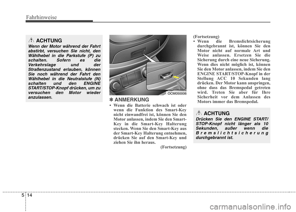 Hyundai Santa Fe 2011 Betriebsanleitung (in German) Fahrhinweise
14
5
✽✽
ANMERKUNG
Wenn die Batterie schwach ist oder wenn die Funktion des Smart-Key
nicht einwandfrei ist, können Sie den
Motor anlassen, indem Sie den Smart-
Key in die Smart Hyundai Santa Fe 2011 Betriebsanleitung (in German) Fahrhinweise
14
5
✽✽
ANMERKUNG
Wenn die Batterie schwach ist oder wenn die Funktion des Smart-Key
nicht einwandfrei ist, können Sie den
Motor anlassen, indem Sie den Smart-
Key in die Smart