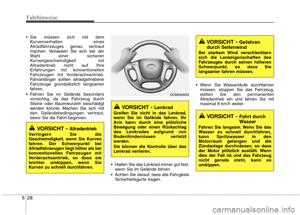 Hyundai Santa Fe 2011  Betriebsanleitung (in German) Fahrhinweise
28
5
 Sie müssen sich mit dem
Kurvenverhalten eines 
Allradfahrzeuges genau vertraut
machen. Verlassen Sie sich bei der
Wahl einer sicheren
Kurvengeschwindigkeit mit
Allradantrieb nicht 