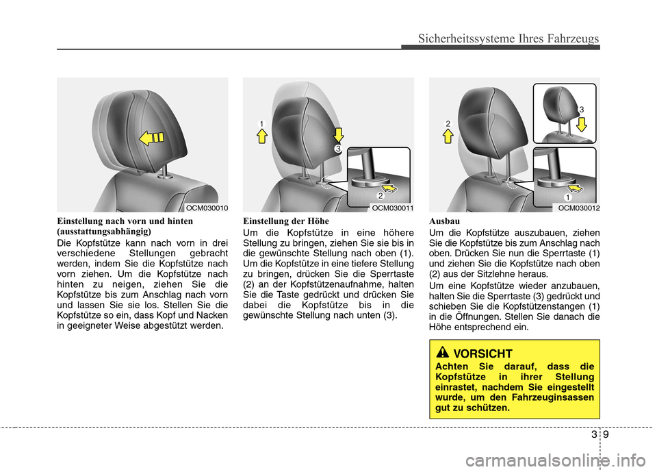 Hyundai Santa Fe 2011  Betriebsanleitung (in German) 39
Sicherheitssysteme Ihres Fahrzeugs
Einstellung nach vorn und hinten 
(ausstattungsabhängig) 
Die Kopfstütze kann nach vorn in drei 
verschiedene Stellungen gebracht
werden, indem Sie die Kopfstü