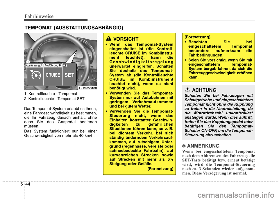 Hyundai Santa Fe 2011  Betriebsanleitung (in German) Fahrhinweise
44
5
1. Kontrollleuchte -Tempomat
2. Kontrollleuchte - Tempomat SET
Das Tempomat-System erlaubt es Ihnen, 
eine Fahrgeschwindigkeit zu bestimmen,
die Ihr Fahrzeug danach einhält, ohnedas