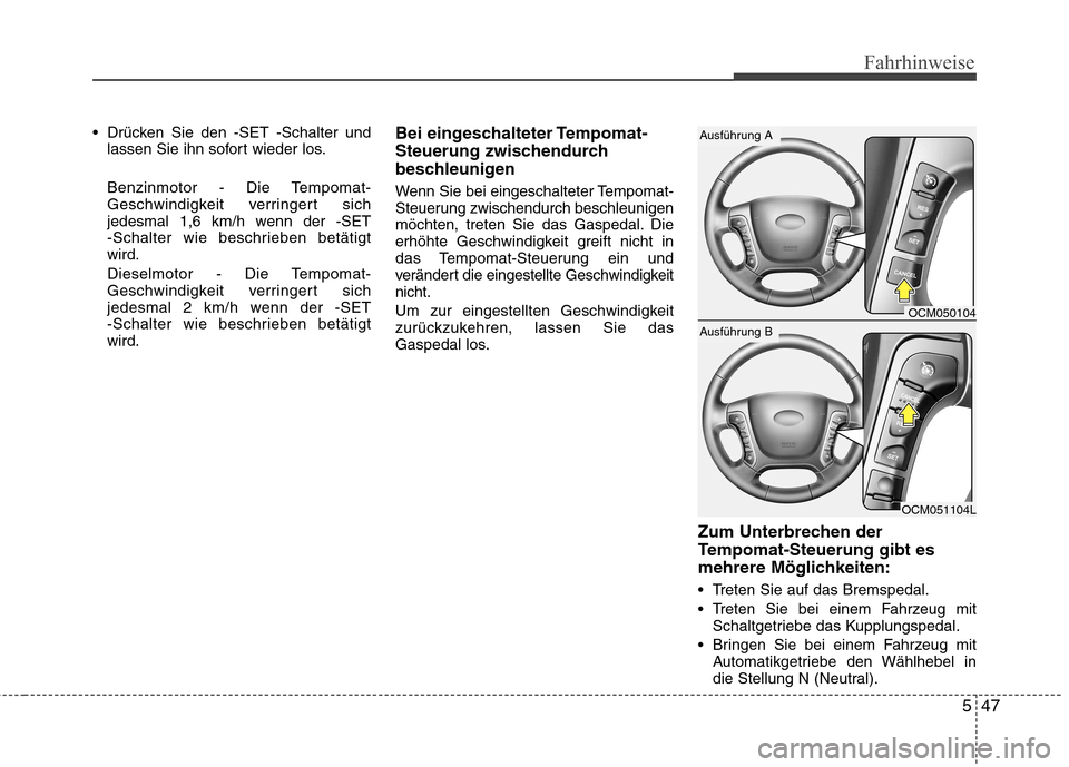 Hyundai Santa Fe 2011  Betriebsanleitung (in German) 547
Fahrhinweise
 Drücken Sie den -SET -Schalter undlassen Sie ihn sofort wieder los. 
Benzinmotor - Die Tempomat- 
Geschwindigkeit verringert sich
jedesmal 1,6 km/h wenn der -SET
-Schalter wie besch